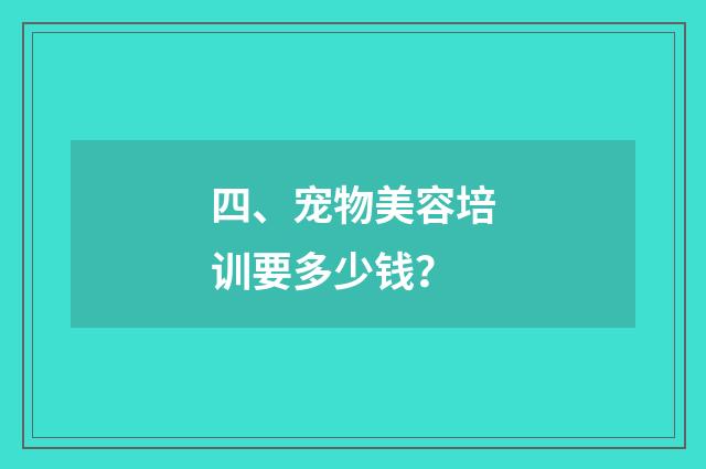 四、宠物美容培训要多少钱?