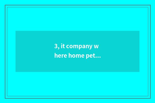 3, it company where home pet consigns is good that company where home pet consig