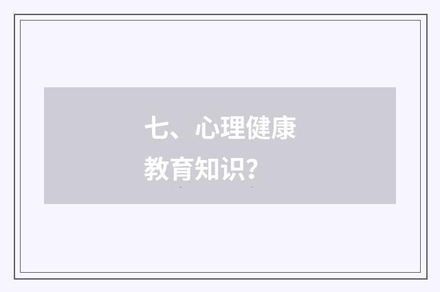 七、心理健康教育知识?