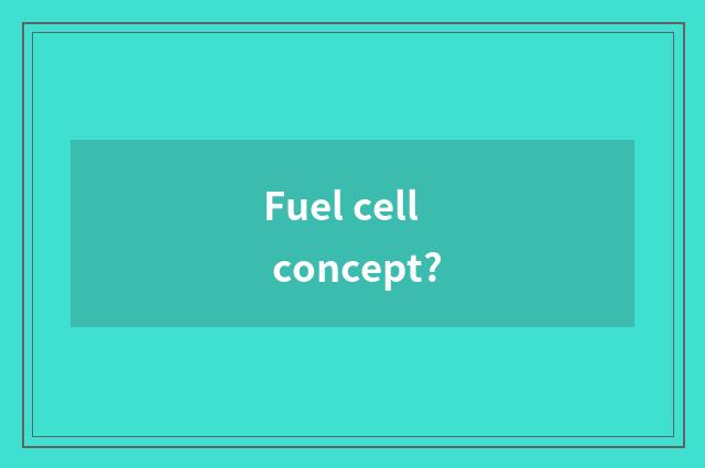 Fuel cell concept?