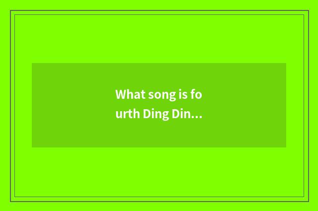 What song is fourth Ding Ding?
