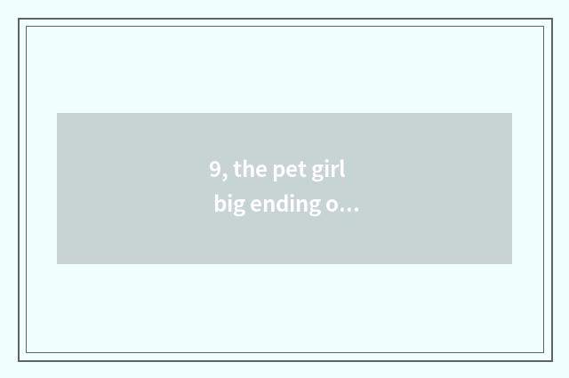 9, the pet girl big ending of oriental cherry village?