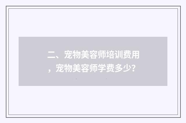 二、宠物美容师培训费用，宠物美容师学费多少？