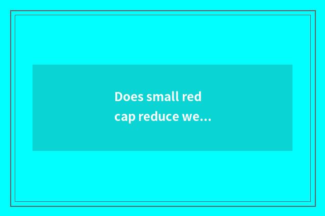 Does small red cap reduce weight hold use a method correctly?