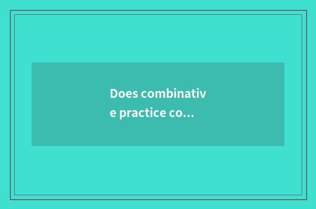 Does combinative practice consider the impact that talks about theory and practi