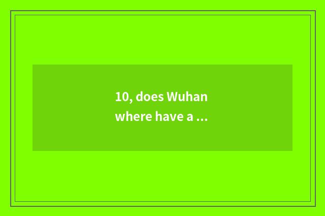 10, does Wuhan where have a snake to sell?