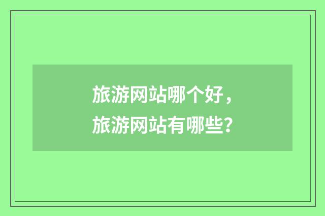 旅游网站哪个好，旅游网站有哪些？