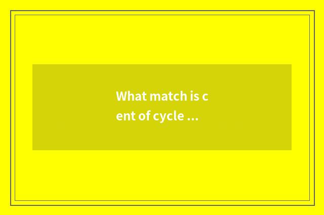 What match is cent of cycle racing match?