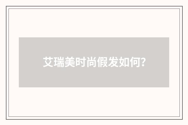 艾瑞美时尚假发如何?