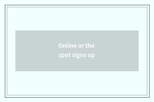 Online or the spot signs up