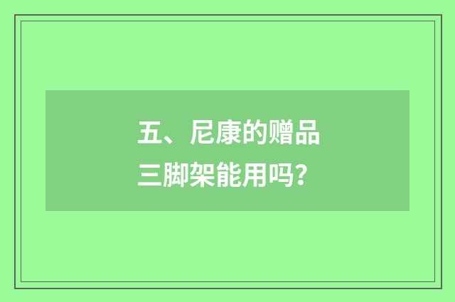 五、尼康的赠品三脚架能用吗？