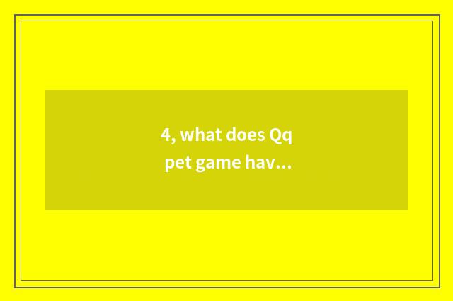 4, what does Qq pet game have?