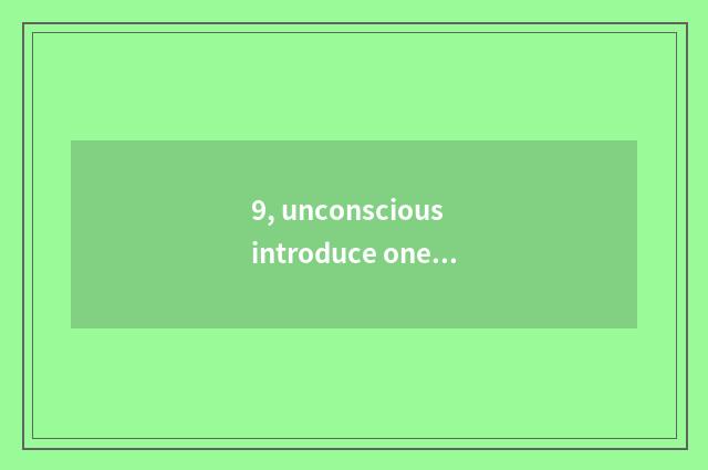 9, unconscious introduce oneself?