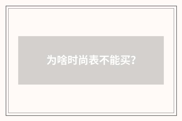 为啥时尚表不能买?