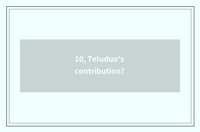 10, Teluduo's contribution?