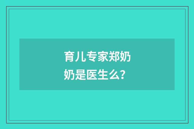 育儿专家郑奶奶是医生么?
