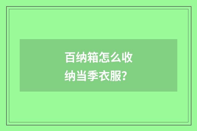 百纳箱怎么收纳当季衣服?