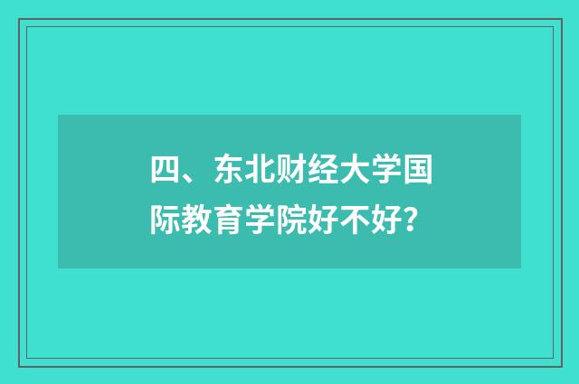 四、东北财经大学国际教育学院好不好?