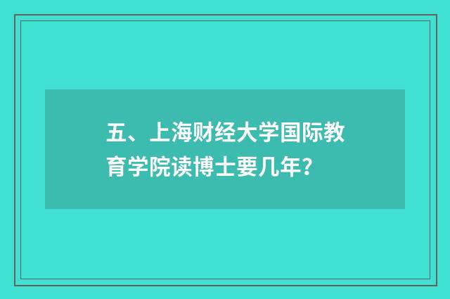 五、上海财经大学国际教育学院读博士要几年?