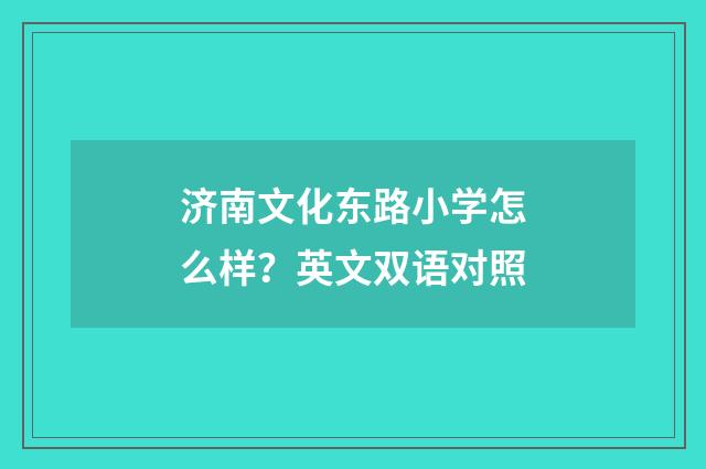 济南文化东路小学怎么样?英文双语对照