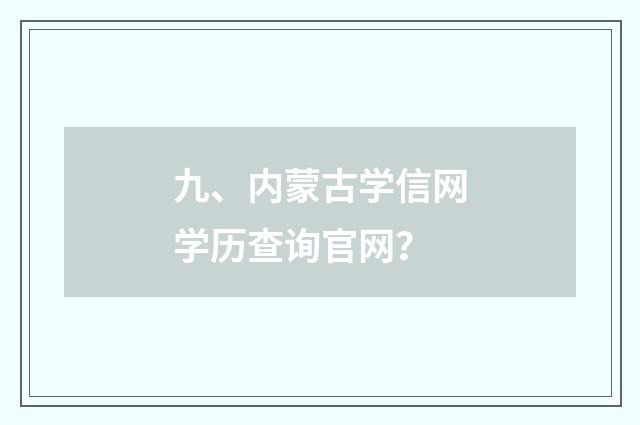 九、内蒙古学信网学历查询官网?