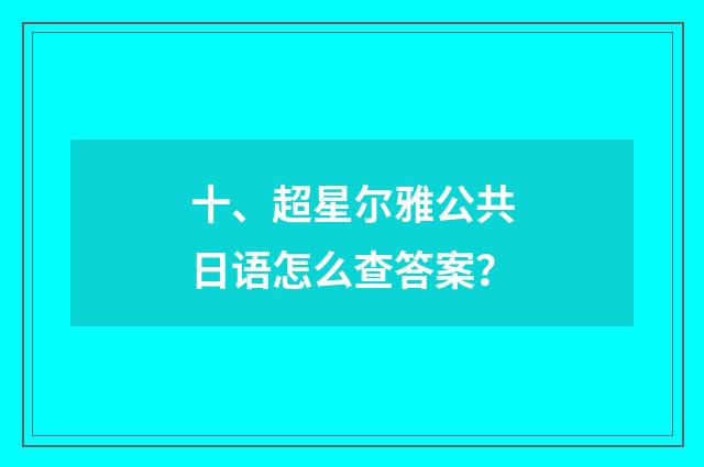 十、超星尔雅公共日语怎么查答案?