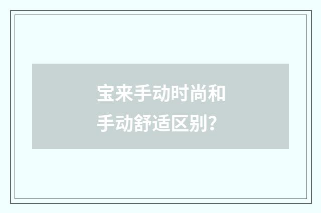 宝来手动时尚和手动舒适区别?
