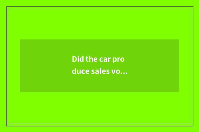 Did the car produce sales volume 2019?