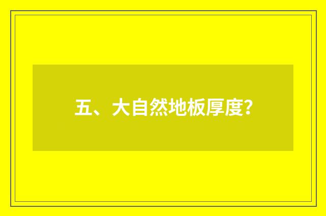 五、大自然地板厚度?