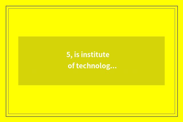 5, is institute of technology of profession of heart city science and technology