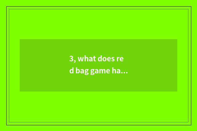3, what does red bag game have?