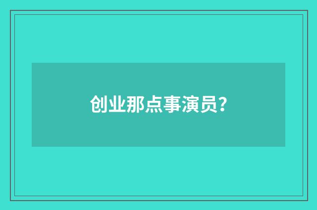 创业那点事演员?