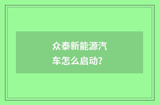 众泰新能源汽车怎么启动？