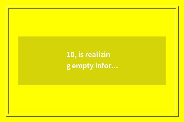 10, is realizing empty information App true?