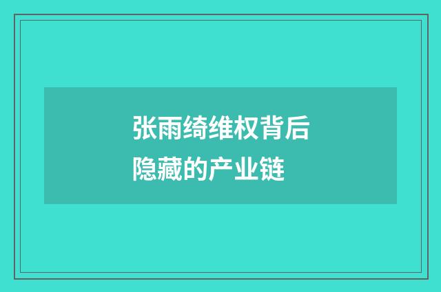 张雨绮维权背后隐藏的产业链