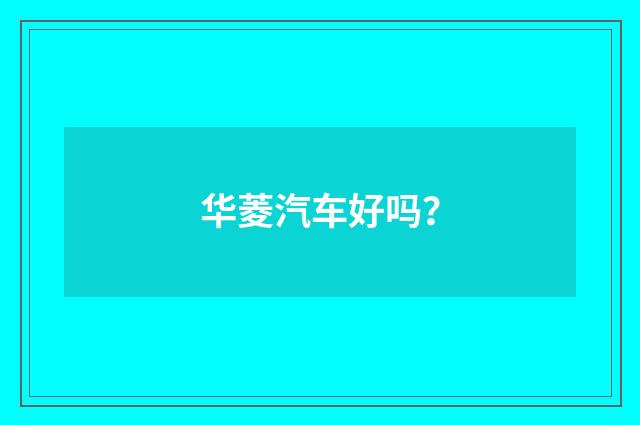 华菱汽车好吗?