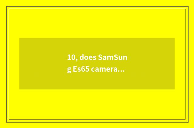 10, does SamSung Es65 camera film how to install?