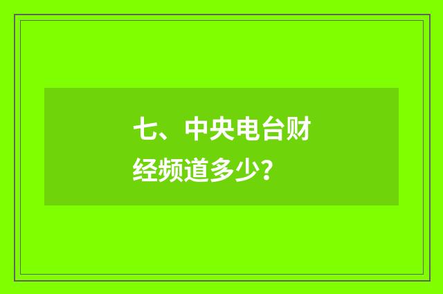 七、中央电台财经频道多少?