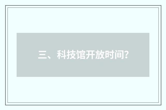 三、科技馆开放时间?