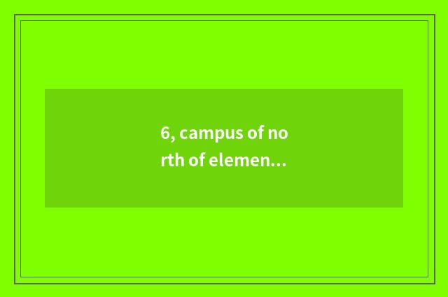6, campus of north of elementary school of culture green city and south is the c