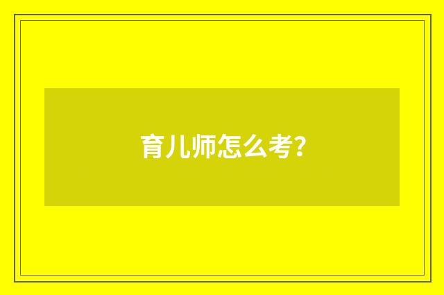 育儿师怎么考?