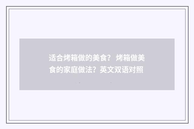 适合烤箱做的美食？ 烤箱做美食的家庭做法？英文双语对照