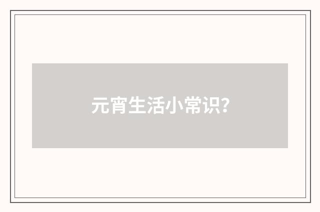 元宵生活小常识？