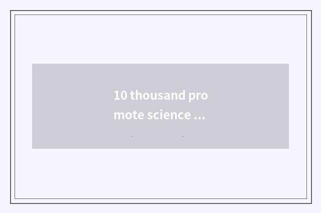 10 thousand promote science and technology how?