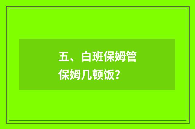 五、白班保姆管保姆几顿饭？