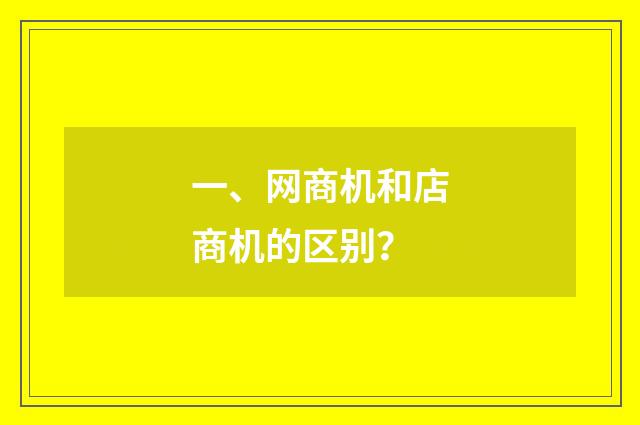 一、网商机和店商机的区别?