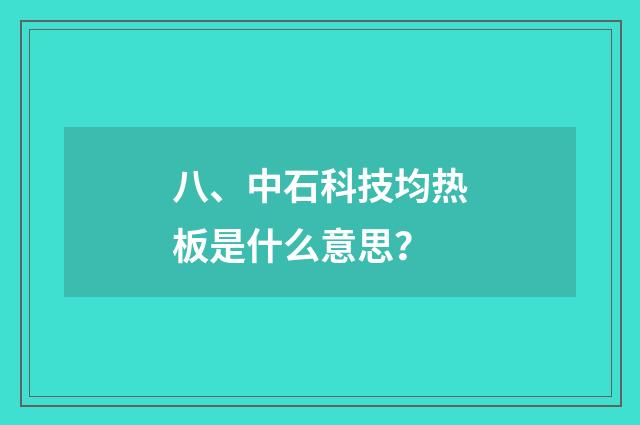 八、中石科技均热板是什么意思?