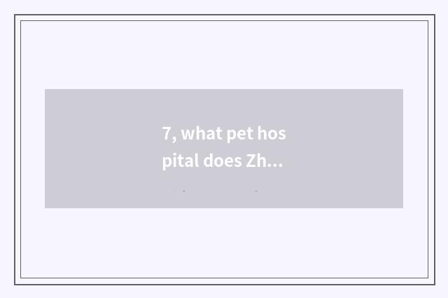 7, what pet hospital does Zhengzhou have?