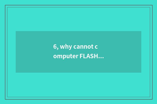 6, why cannot computer FLASH little game play?