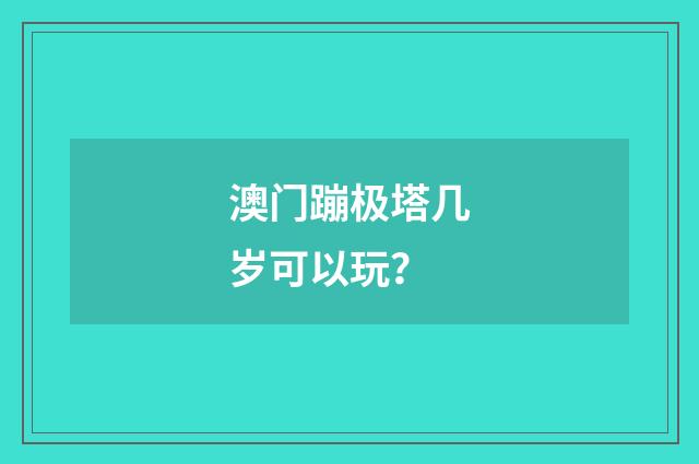 澳门蹦极塔几岁可以玩?
